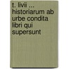 T. Livii ... Historiarum Ab Urbe Condita Libri Qui Supersunt door Titus Livius