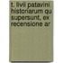 T. Livii Patavini Historiarum Qu Supersunt, Ex Recensione Ar