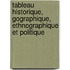 Tableau Historique, Gographique, Ethnographique Et Politique