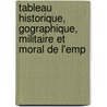 Tableau Historique, Gographique, Militaire Et Moral de L'Emp by Anonymous Anonymous