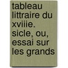 Tableau Littraire Du Xviiie. Sicle, Ou, Essai Sur Les Grands door Marie Jacques Joseph Victorin-Fabre