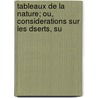 Tableaux de La Nature; Ou, Considerations Sur Les Dserts, Su by Professor Alexander Von Humboldt