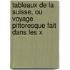 Tableaux de La Suisse, Ou Voyage Pittoresque Fait Dans Les X door Jean Benjamin De La Borde