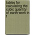 Tables for Calculating the Cubic Quantity of Earth Work in t