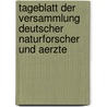 Tageblatt Der Versammlung Deutscher Naturforscher Und Aerzte door Gesellschaft Deutscher Naturforscher Und Ärzte. Versammlung