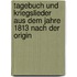 Tagebuch Und Kriegslieder Aus Dem Jahre 1813 Nach Der Origin