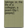 Takings; Or, the Life of a Collegian, a Poem £By T. Gaspey] door Thomas Gaspey