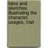 Tales and Sketches, Illustrating the Character, Usages, Trad