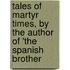 Tales of Martyr Times, by the Author of 'The Spanish Brother