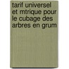 Tarif Universel Et Mtrique Pour Le Cubage Des Arbres En Grum door Joseph Caplain