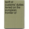 Tariff of Customs' Duties Levied on the European Frontier of by T. Mitchell