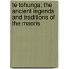 Te Tohunga; The Ancient Legends And Traditions Of The Maoris by Wilhelm Dittmer