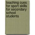 Teaching Cues For Sport Skills For Secondary School Students