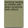 Teaching Reading To Children With Down Syndrome [with Cdrom] door Patricia Logan Oelwein