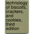 Technology of Biscuits, Crackers, and Cookies, Third Edition