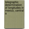 Telegraphic Determination of Longitudes in Mexico, Central A by Office United States.