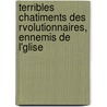 Terribles Chatiments Des Rvolutionnaires, Ennemis de L'Glise door Huguet