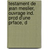 Testament de Jean Meslier, Ouvrage Ind. Prcd D'Une Prface, D door Jean Meslier