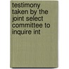 Testimony Taken by the Joint Select Committee to Inquire Int door Onbekend