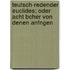 Teutsch-Redender Euclides; Oder Acht Bcher Von Denen Anfngen