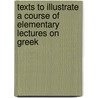 Texts to Illustrate a Course of Elementary Lectures on Greek by James Adam