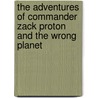 The Adventures of Commander Zack Proton and the Wrong Planet by Brian Anderson