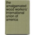 The Amalgamated Wood Workers' International Union Of America