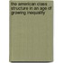 The American Class Structure In An Age Of Growing Inequality