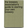 The Brewers Association's Guide to Starting Your Own Brewery door Ray Daniels