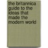 The Britannica Guide to the Ideas That Made the Modern World