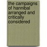 The Campaigns Of Hannibal Arranged And Critically Considered by Hannibal Patrick Leonard MacDougall