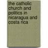 The Catholic Church And Politics In Nicaragua And Costa Rica by Philip Williams