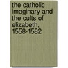 The Catholic Imaginary And The Cults Of Elizabeth, 1558-1582 door Stephen Hamrick