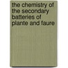 The Chemistry Of The Secondary Batteries Of Plante And Faure by John Hall Gladstone