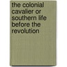 The Colonial Cavalier Or Southern Life Before The Revolution door Maud Wilder Goodwin