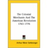 The Colonial Merchants And The American Revolution 1763-1776 by Arthur Meier Schlesinger