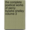 The Complete Poetical Works of Percy Bysshe Shelley Volume 3 by Professor Percy Bysshe Shelley