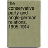 The Conservative Party And Anglo-German Relations, 1905-1914 by Frank McDonough