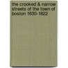 The Crooked & Narrow Streets Of The Town Of Boston 1630-1822 door Annie Haven Thwing