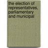 The Election Of Representatives, Parliamentary And Municipal by Thomas Hare
