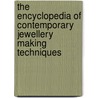The Encyclopedia Of Contemporary Jewellery Making Techniques door Vannnetta Seecherran