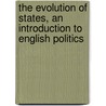 The Evolution Of States, An Introduction To English Politics by J.M. (John Mackinnon) Robertson