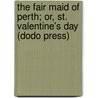 The Fair Maid Of Perth; Or, St. Valentine's Day (Dodo Press) door Sir Walter Scott