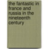 The Fantastic in France and Russia in the Nineteenth Century door Claire Whitehead