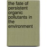 The Fate Of Persistent Organic Pollutants In The Environment door Onbekend