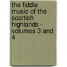 The Fiddle Music of the Scottish Highlands - Volumes 3 and 4 door Music Sales Corporation
