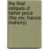 The Final Reliques Of Father Prout (The Rev. Francis Mahony)