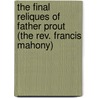 The Final Reliques Of Father Prout (The Rev. Francis Mahony) door Francis Sylvester Mahony