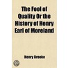 The Fool Of Quality Or The History Of Henry Earl Of Moreland door Henry Brooke