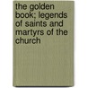 The Golden Book; Legends Of Saints And Martyrs Of The Church by Alexander Lucia Gray Swett